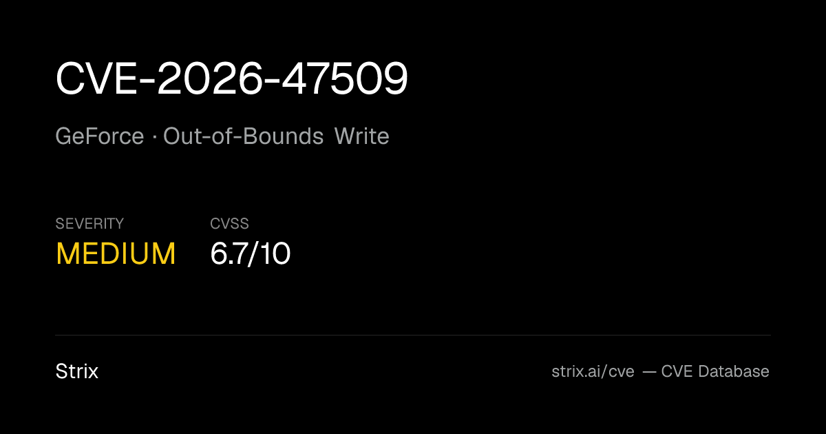 CVE-2026-47509: GeForce Out-of-Bounds Write (CVSS 6.7)